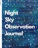 Night Sky Observation Journal: Astronomer Notebook | Lunar Moon | Outer Space Observations | Stars | Stargazing | Telescope | Backyard Galaxy | Cosmic Star watching 1670076946 Book Cover