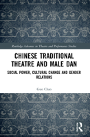 Chinese Traditional Theatre and Male Dan: Social Power, Cultural Change and Gender Relations 0367505436 Book Cover