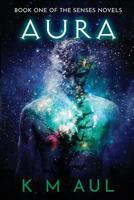 AURA; Book One Of The Senses Novels 1517537630 Book Cover