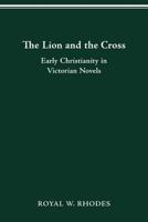 The Lion and the Cross: Early Christianity in Victorian Novels 0814206492 Book Cover