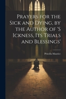 Prayers for the Sick and Dying, by the Author of 's Ickness, Its Trials and Blessings' 1022184865 Book Cover