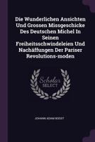 Die Wunderlichen Ansichten Und Grossen Missgeschicke Des Deutschen Michel In Seinen Freiheitsschwindeleien Und Nachäffungen Der Pariser Revolutions-mo 1378331451 Book Cover