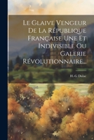 Le Glaive Vengeur De La République Française Une Et Indivisible Ou Galerie Révolutionnaire... 1021829323 Book Cover