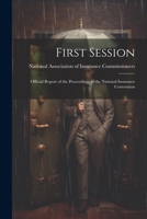 First Session: Official Report of the Proceedings of the National Insurance Convention 1022090135 Book Cover