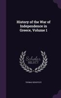 History of the War of Independence in Greece, Volume 1 1164674331 Book Cover