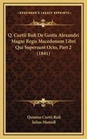 Q. Curtii Rufi De Gestis Alexandri Magni Regis Macedonum Libri Qui Supersunt Octo, Part 2 (1841) 1160883874 Book Cover