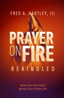 Prayer on Fire--Rekindled: When the Holy Spirit Ignites Your Prayer Life 1619584123 Book Cover