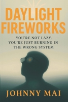 Daylight Fireworks: Ignition: You’re Not Lazy. You’re Just in the Wrong System. Reclaim What Survival Stole From You. (Graduation Gift) (Johnny Mai Series) B0F9HQ8ZN4 Book Cover