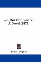 Fair, But Not False: A Novel, Volume III 124148645X Book Cover