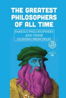 The Greatest Philosophers Of All Time: Famous Philosophers And Their Guiding Principles: Influential Philosophers Today B09733PGYD Book Cover