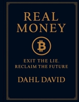 Real Money: Bitcoin, Freedom, and the Fall of the Fiat World. B0FCS34JYP Book Cover