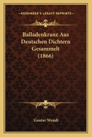 Balladenkranz Aus Deutschen Dichtern Gesammelt (1866) 1160312958 Book Cover