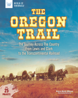 The Oregon Trail: The Journey Across the Country from Lewis and Clark to the Transcontinental Railroad with 25 Projects 1619305763 Book Cover