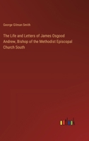 The Life and Letters of James Osgood Andrew, Bishop of the Methodist Episcopal Church South 3368634836 Book Cover