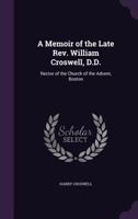 A Memoir of the Late REV. William Croswell, D.D.: Rector of the Church of the Advent, Boston 135792965X Book Cover