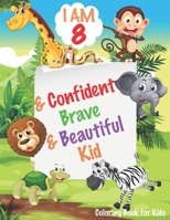I am 8 and Confident, Brave & Beautiful Kid: Animals Coloring Book for Girls and Boys, 8 Year Old Birthday Gift for Kids!, Great Gift for Girls and ... Animals Coloring Books Activity and Drawing) 171291930X Book Cover