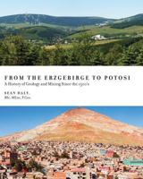 From the Erzgebirge to Potosi: A History of Geology and Mining Since the 1500's 1525517597 Book Cover