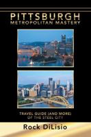 Pittsburgh—Metropolitan Mastery: Travel Guide (and More) of the Steel City 1532033648 Book Cover