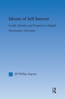 Idioms of Self Interest: Credit, Identity, and Property in English Renaissance Literature 0415879396 Book Cover
