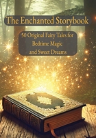 The Enchanted Storybook: 50 Original Fairy Tales for Bedtime Magic and Sweet Dreams B0DY7M3LXT Book Cover