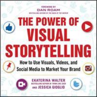 The Power of Visual Storytelling: How to Use Visuals, Videos, and Social Media to Market Your Brand 007182393X Book Cover