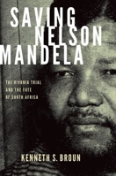 Saving Nelson Mandela: The Rivonia Trial and the Fate of South Africa 0199361282 Book Cover