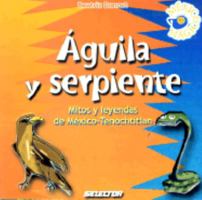 Aguila y serpiente/ Eagle and Serpent: Mitos y leyendas de Mexico-Tenochtitlan / Myths and Legends of Mexico-Tenochtitlan (Mexico Magico / Magic Mexico) 9706438289 Book Cover