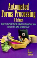 Automated Forms Processing: A Primer : How to Capture Paper Forms Electronically and Extract the Data Automatically 1578200490 Book Cover