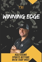 Winning Edge: Mastering Sports Betting with Troy West: Your Comprehensive Guide to Transforming Betting Strategies and Achieving Consistent Profits B0DPJKX3GM Book Cover