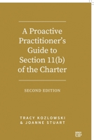 A Proactive Practitioner's Guide to Section 11(b) of the Charter: Second Edition 1487568924 Book Cover