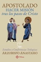 Apostolado, hacer misi�n tras los pasos de Cristo: Estudios y conferencias teol�gicas 9585221705 Book Cover