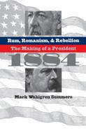 Rum, Romanism, and Rebellion: The Making of a President, 1884 0807848492 Book Cover