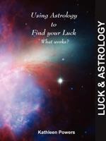 Using Astrology to Find your Luck: What works? 1893012018 Book Cover