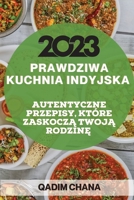 Prawdziwa Kuchnia Indyjska 2023: Autentyczne Przepisy, Które ZaskoczĄ TwojĄ RodzinĘ 1837526176 Book Cover