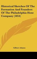 Historical Sketches Of The Formation And Founders Of The Philadelphia Hose Company 1120294304 Book Cover