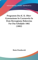 Programm Des K. K. Ober-Gymnasiums In Czernowitz In Dem Herzogtume Bukowina Fur Das Schuljahr 1882 (1882) 1161022651 Book Cover