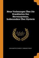 Neue Vorlesungen ber Die Krankheiten Des Nervensystems, Insbesondere ber Hysterie (Classic Reprint) 1015665292 Book Cover