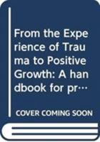 From the Experience of Trauma to Positive Growth: A Handbook for Practitioners 0415529069 Book Cover