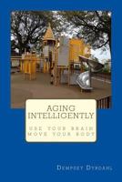 Aging Intelligently: Use Your Brain, Move Your Body 1499677278 Book Cover