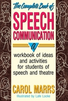 The Complete Book of Speech Communication: A Workbook of Ideas and Activities for Students of Speech and Theatre 0916260879 Book Cover