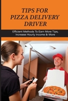 Tips For Pizza Delivery Driver: Efficient Methods To Earn More Tips, Increase Hourly Income & More: How To Increase Your Tips By Building Rapport And Liking null Book Cover