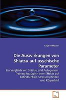 Die Auswirkungen von Shiatsu auf psychische Parameter: Ein Vergleich von Shiatsu und Autogenem Training bezüglich ihrer Effekte auf Befindlichkeit, Stressempfinden und Körperbild 3639245326 Book Cover