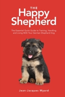 The Happy Shepherd: The Essential Quick Guide to Training, Handling and Living With a German Shepherd Dog 057829138X Book Cover