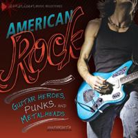 American Rock: Guitar Heroes, Punks, and Metalheads 0761345035 Book Cover