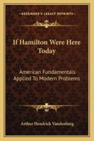 If Hamilton Were Here Today: American Fundamentals Applied To Modern Problems 1162987715 Book Cover