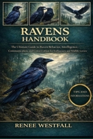 RAVENS HANDBOOK: The Ultimate Guide to Raven Behavior, Intelligence, Communication, and Conservation for Enthusiasts and Wildlife Lovers. B0GHZ5R8LX Book Cover