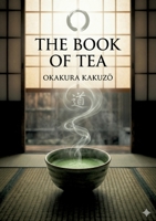 The Book of Tea: by Okakura Kakuzo B0GY3135Z9 Book Cover