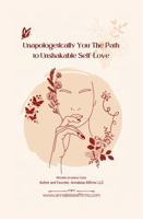 Unapologetically You: The Path to Unshakable Self-Love B0F6D7QB37 Book Cover
