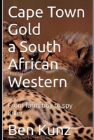 Cape Town Gold a South African Western Book 3: From farm boy to spy killer and ambassador B0FTRGH5TN Book Cover
