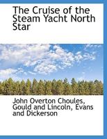 The Cruise of the Steam Yacht North Star: A Narrative of the Excursion of Mr. Vanderbilt's Party 1142303616 Book Cover